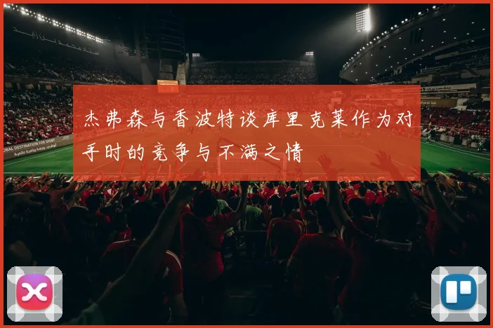 杰弗森与香波特谈库里克莱作为对手时的竞争与不满之情