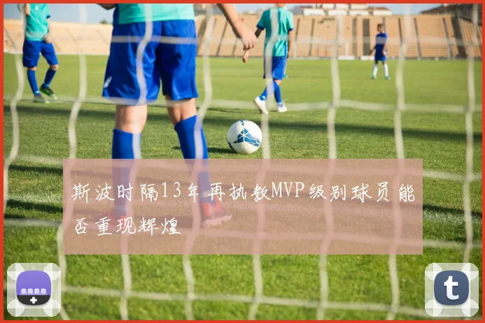 斯波时隔13年再执教MVP级别球员能否重现辉煌